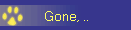 Gone, ..