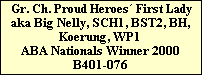 Gr. Ch. Proud Heroes First Lady
aka Big Nelly, SCH1, BST2, BH,
Koerung, WP1
ABA Nationals Winner 2000
B401-076